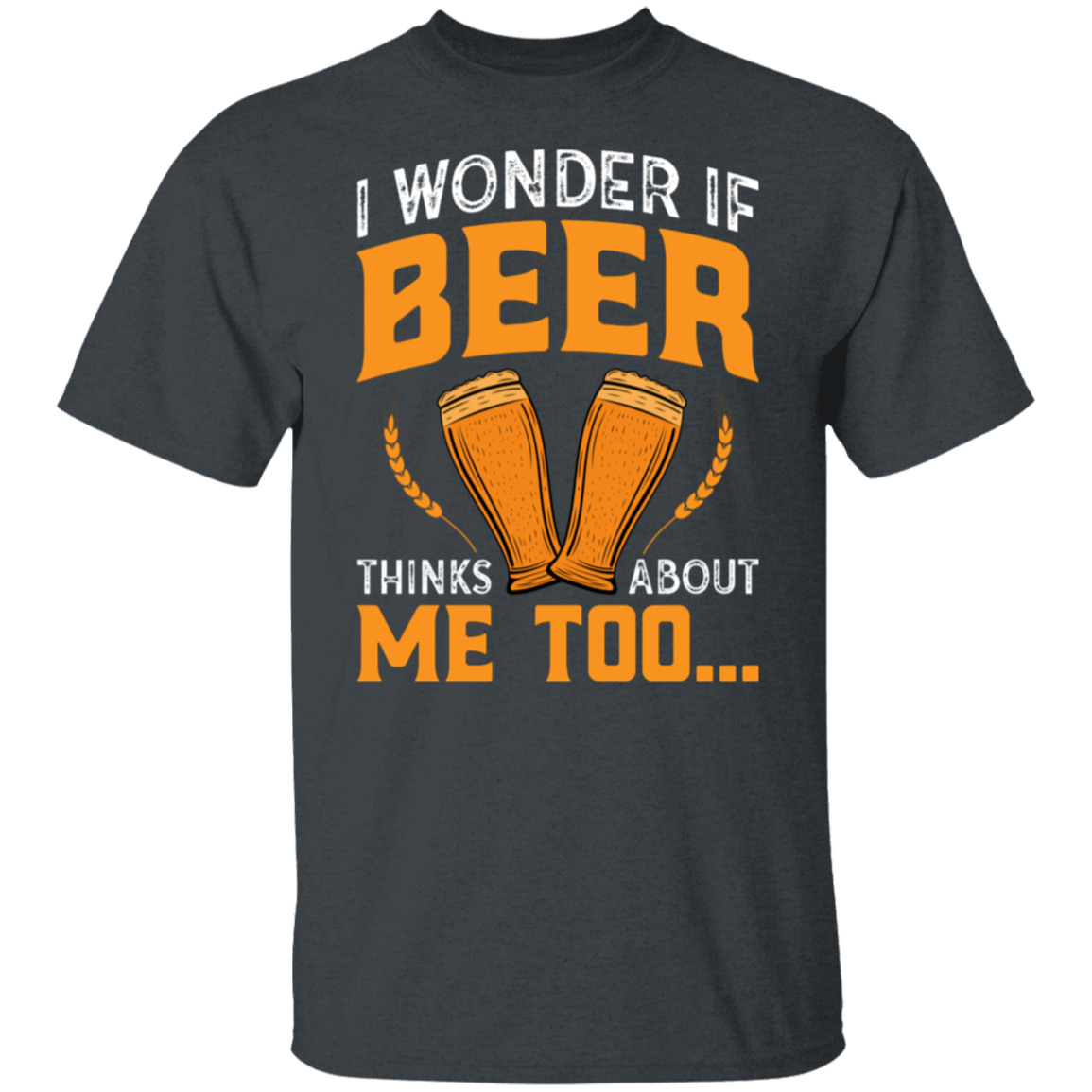 “I Wonder If Beer Thinks About Me Too” Funny Beer Lover T-Shirt – Perfect for Happy Hour!