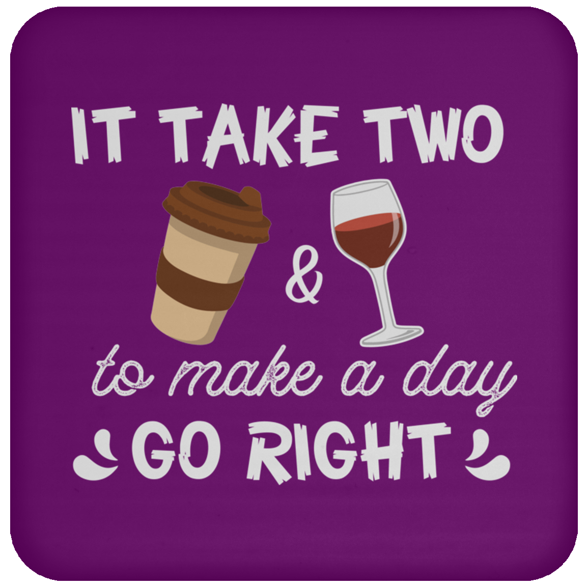 “It Take Two To Make A Day Go Right” Coaster – Perfect for Coffee & Wine Lovers!