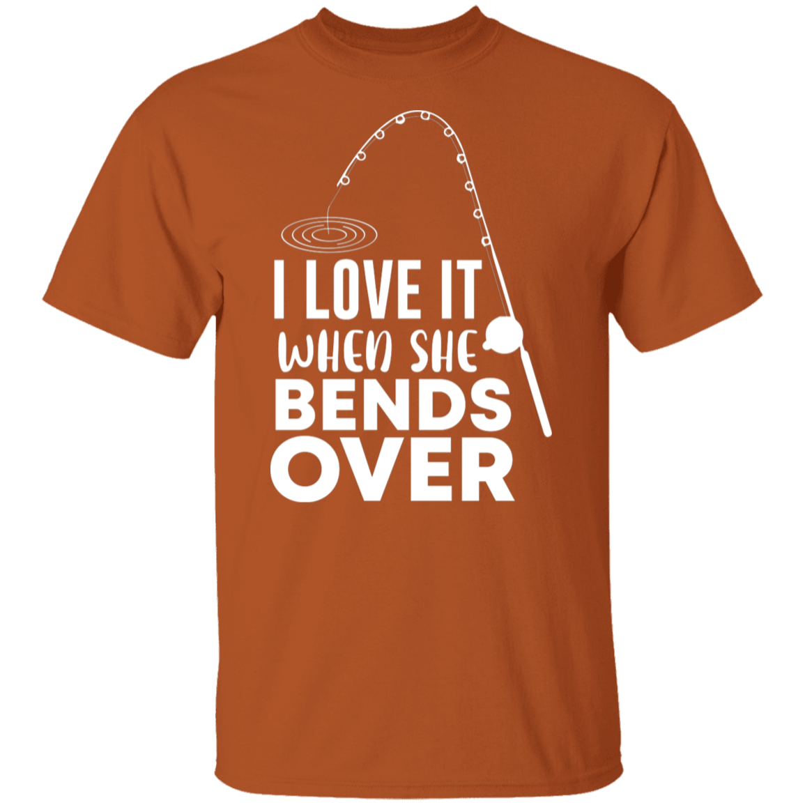 "I Love It When She Bends Over" Funny Fishing T-Shirt – Perfect for Anglers!