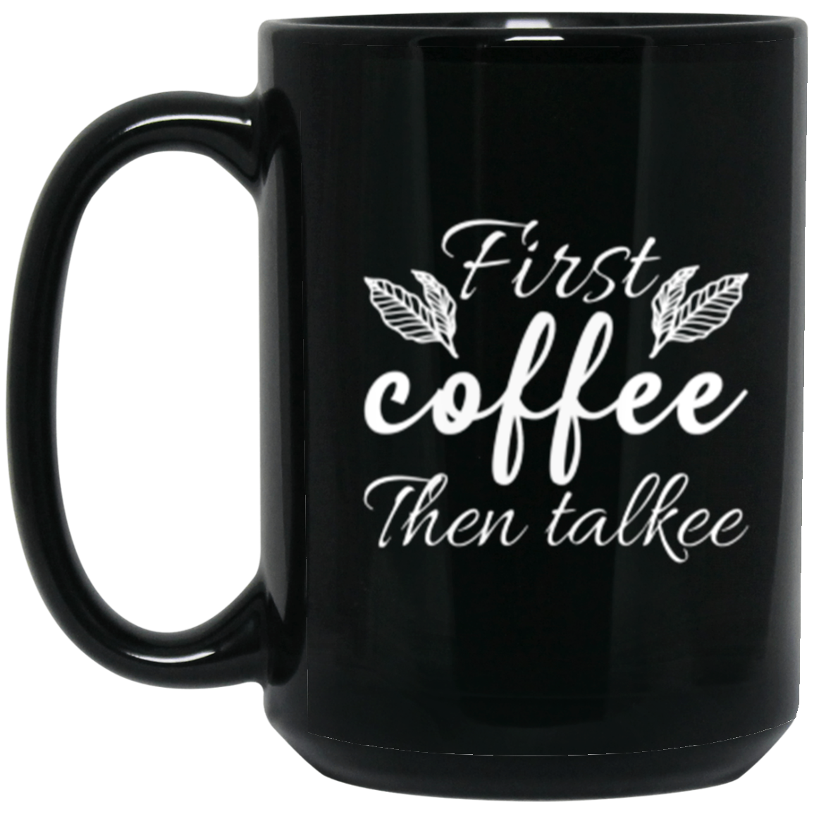 "First Coffee Then Talkee" - Funny Coffee Mug for Morning People!