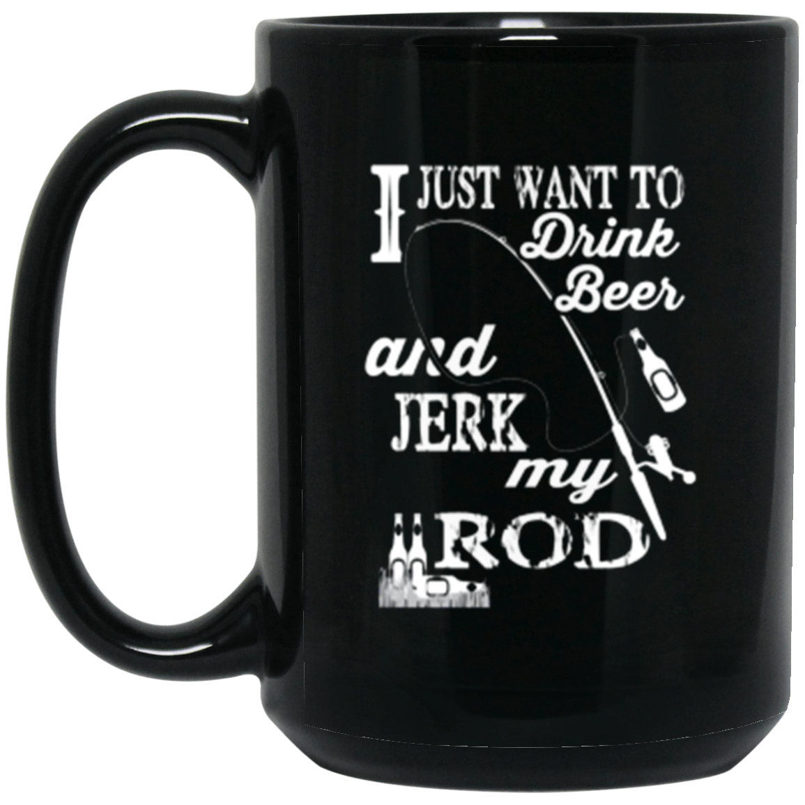 “I Just Want To Drink Beer And Jerk My Rod” Fishing Mug – Perfect Gift for Anglers & Beer Lovers!