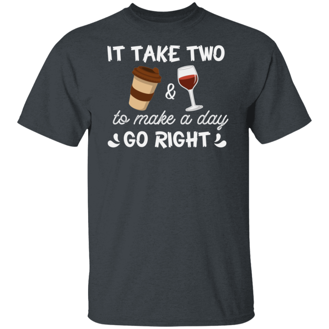 “It Take Two To Make A Day Go Right” T-Shirt – Coffee & Wine Lover's Essential!