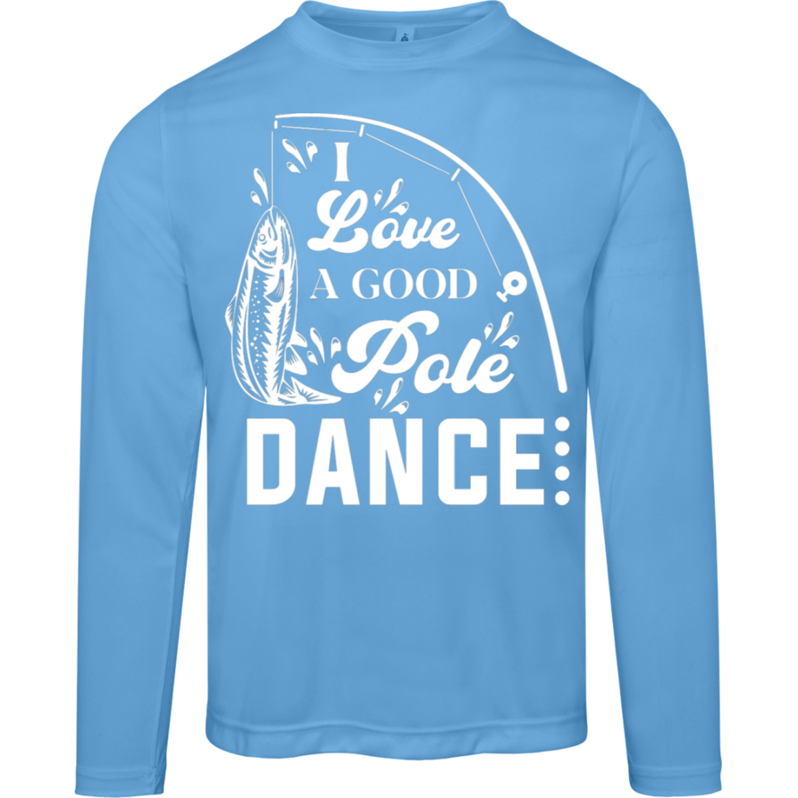 "I Love A Good Pole Dance" Long-Sleeved Fishing Tee – Moisture-Wicking & UV Protection!