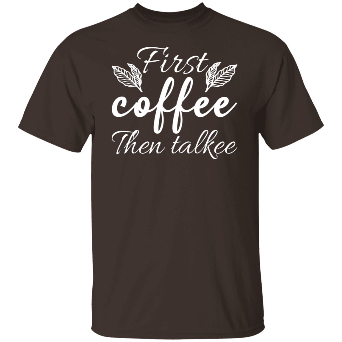 "First Coffee Then Talkee" - Funny Morning T-Shirt for Coffee Lovers!