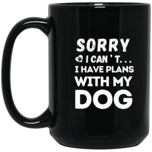 "Sorry, I Can’t. I Have Plans With My Dog." – Funny Dog Lover’s Coffee Mug