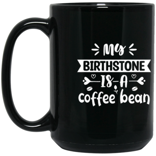 "My Birthstone is a Coffee Bean" 15 oz Mug - Perfect Gift for Coffee Lovers!