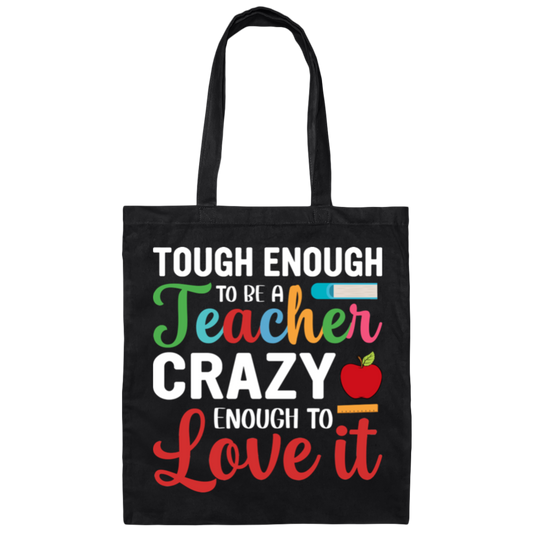 "Tough Enough to Be a Teacher, Crazy Enough to Love It" Inspiring Teacher Canvas Tote Bag