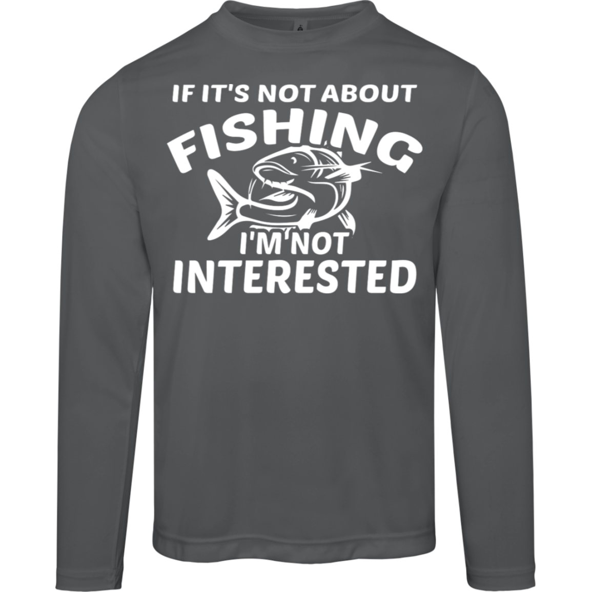 "If It’s Not About Fishing, I’m Not Interested" - Performance Fishing Long-Sleeve Tee with UV Protection!