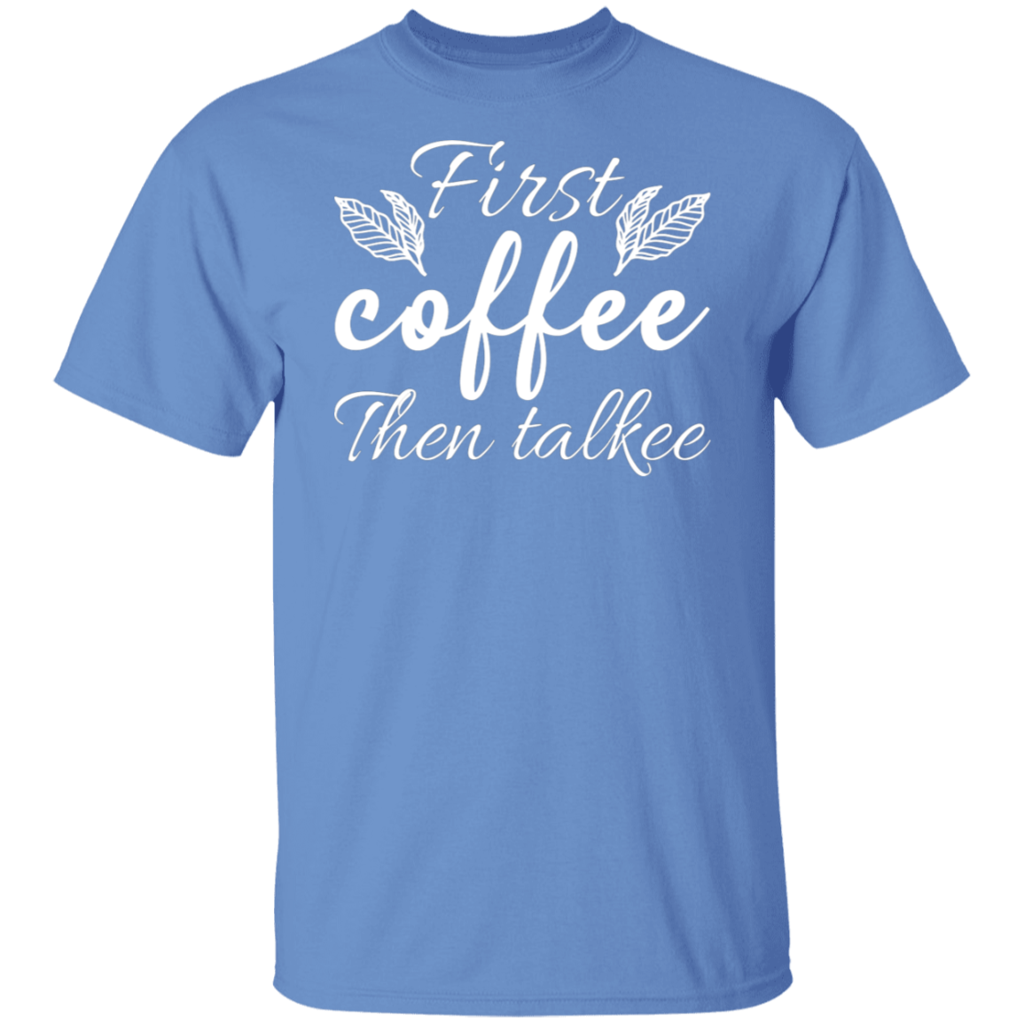 "First Coffee Then Talkee" - Funny Morning T-Shirt for Coffee Lovers!