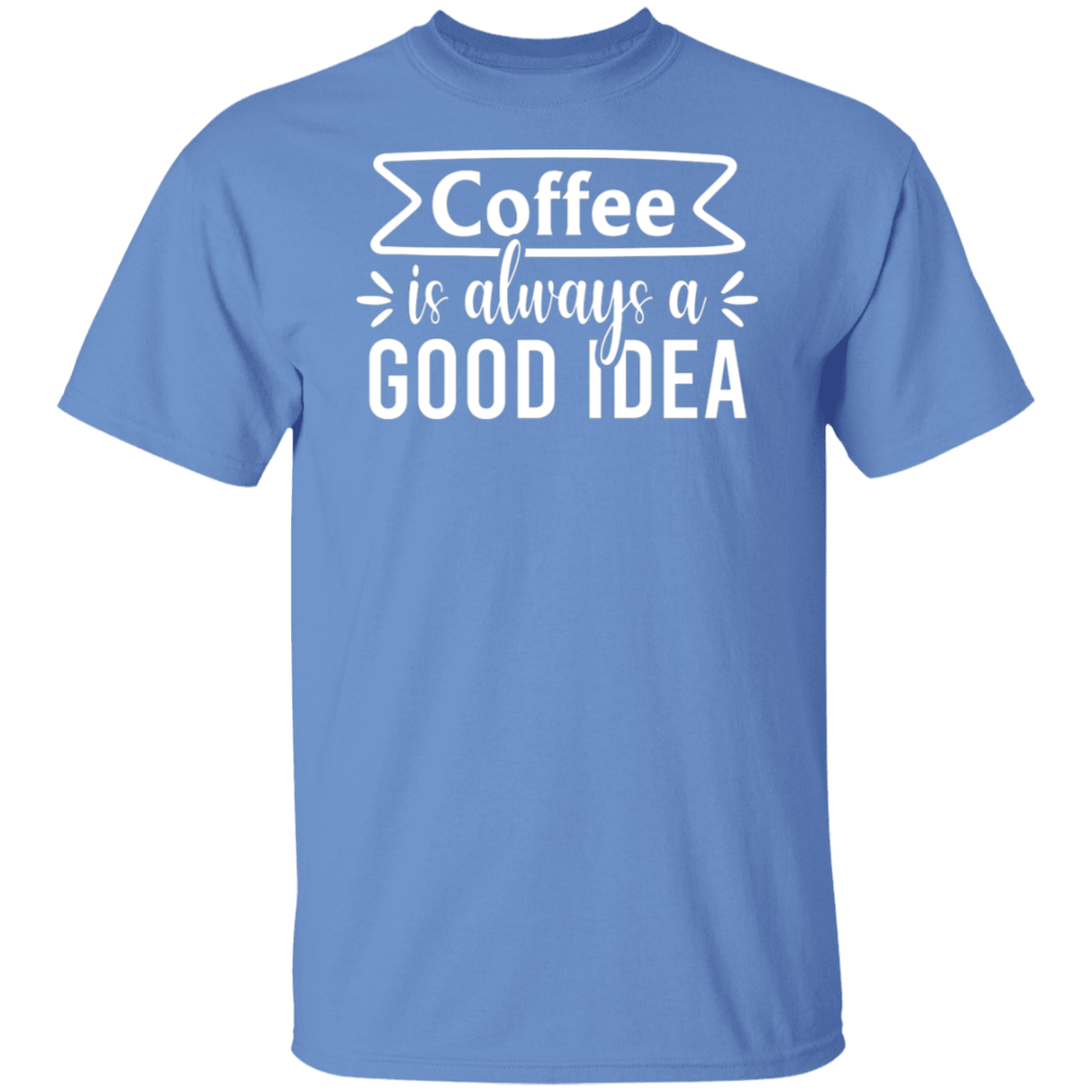 "Coffee Is Always A Good Idea" - Inspirational T-Shirt for Coffee Lovers!