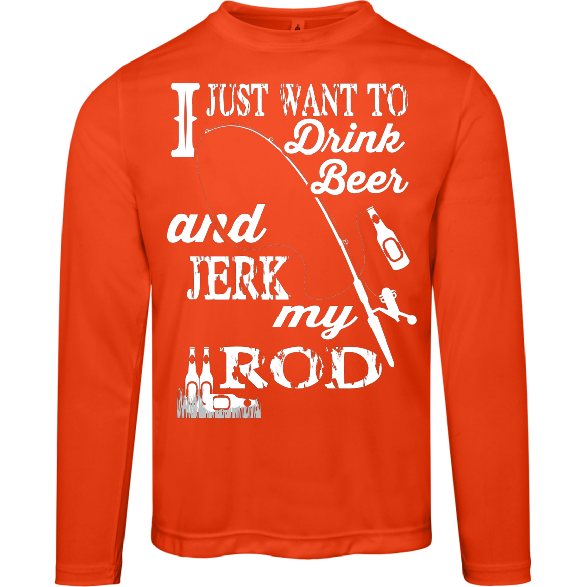 “I Just Want To Drink Beer And Jerk My Rod” Long Sleeved Fishing Tee – Moisture-Wicking & UV 40+ Protection!