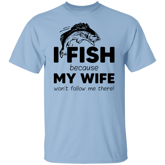 “I Fish Because My Wife Won't Follow Me There!” Fishing T-Shirt – Perfect Gift for Anglers!