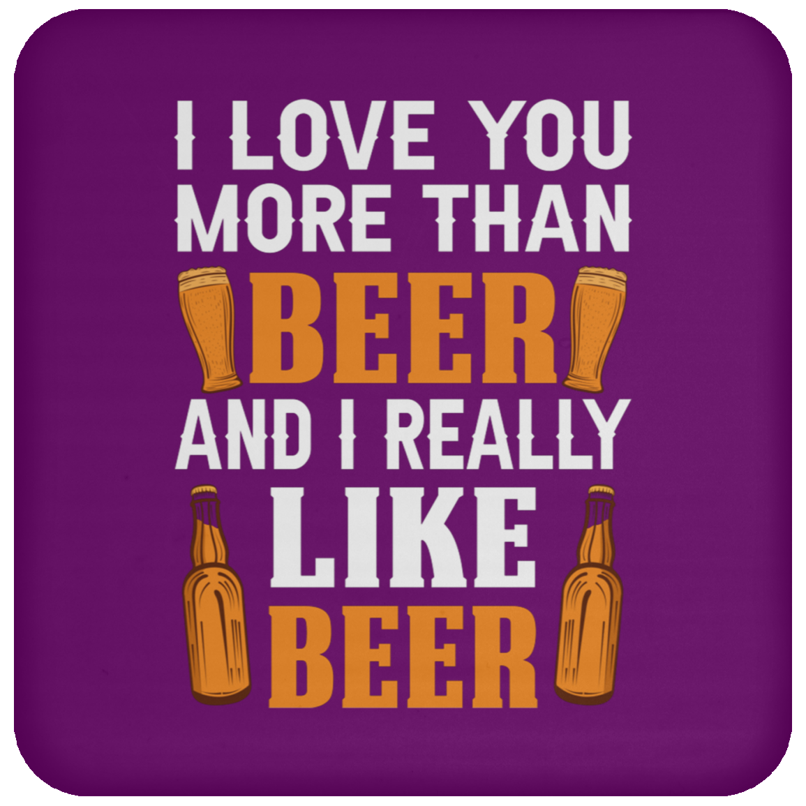 “I Love You More Than Beer…And I Really Like Beer” Coaster – Ideal for Beer Lovers & Happy Hour Fans!