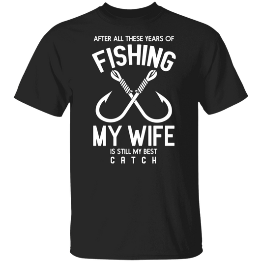 Best Catch Ever Fishing T-Shirt - "After All These Years, My Wife Is Still My Best Catch"