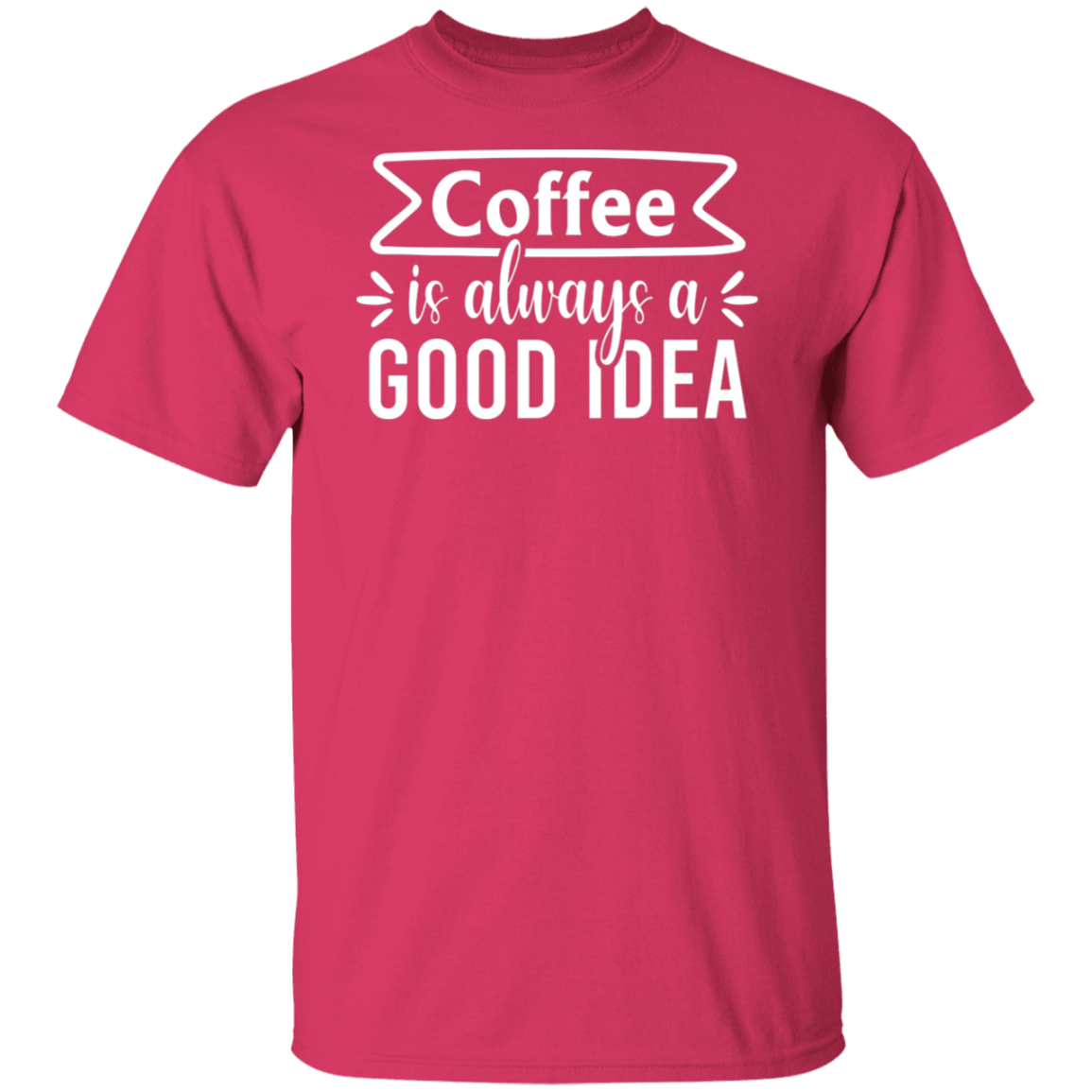 "Coffee Is Always A Good Idea" - Inspirational T-Shirt for Coffee Lovers!