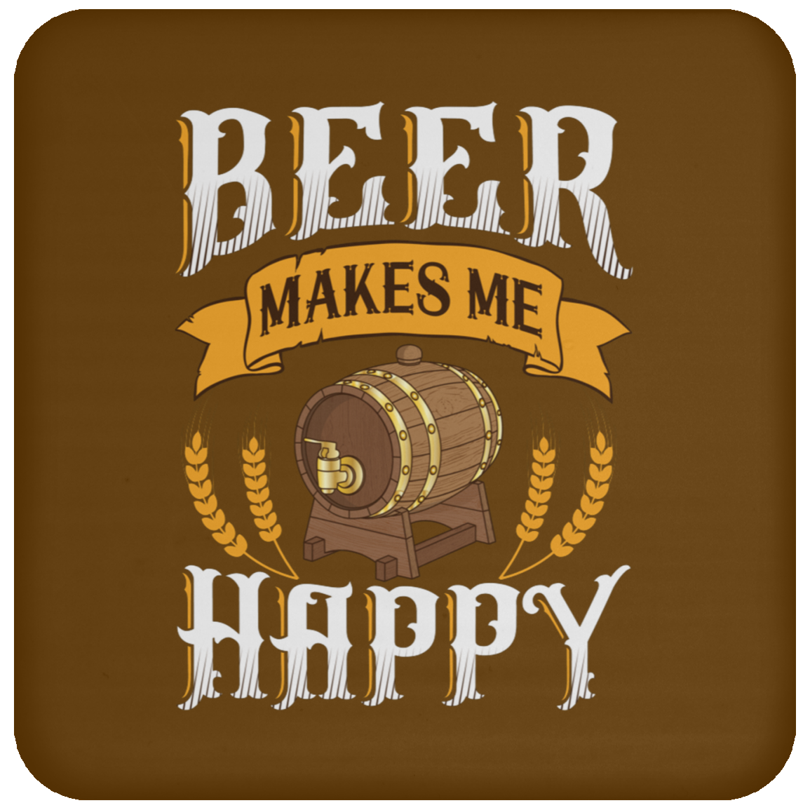 "Beer Makes Me Happy" Coaster – Cheers to Every Sip!