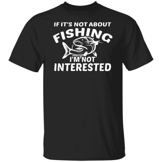 "If It’s Not About Fishing, I’m Not Interested" - Premium Fishing T-Shirt