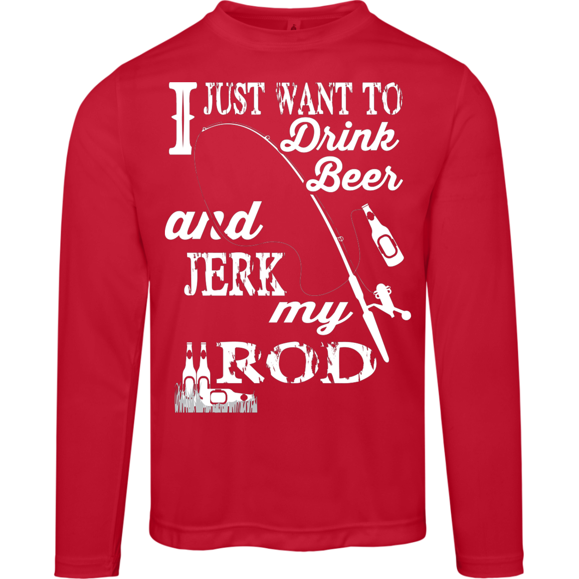 “I Just Want To Drink Beer And Jerk My Rod” Long Sleeved Fishing Tee – Moisture-Wicking & UV 40+ Protection!