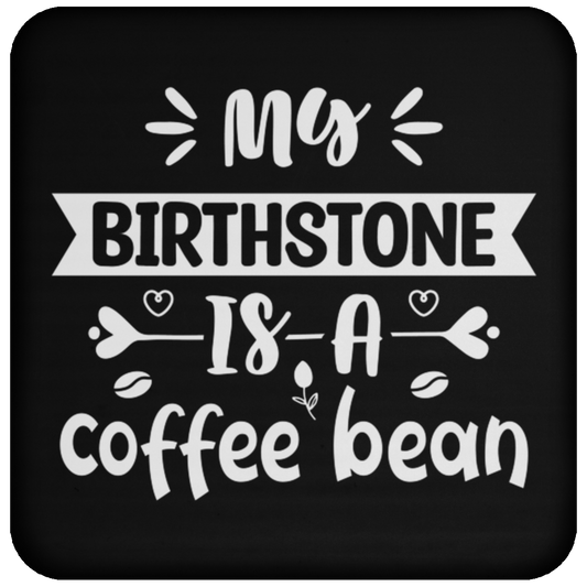 "My Birthstone is a Coffee Bean" Coaster - Perfect Gift for Coffee Lovers!