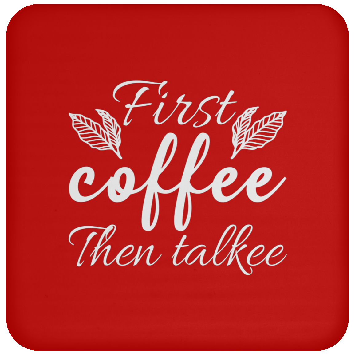 "First Coffee Then Talkee" - Funny Coffee Coaster for Morning People!