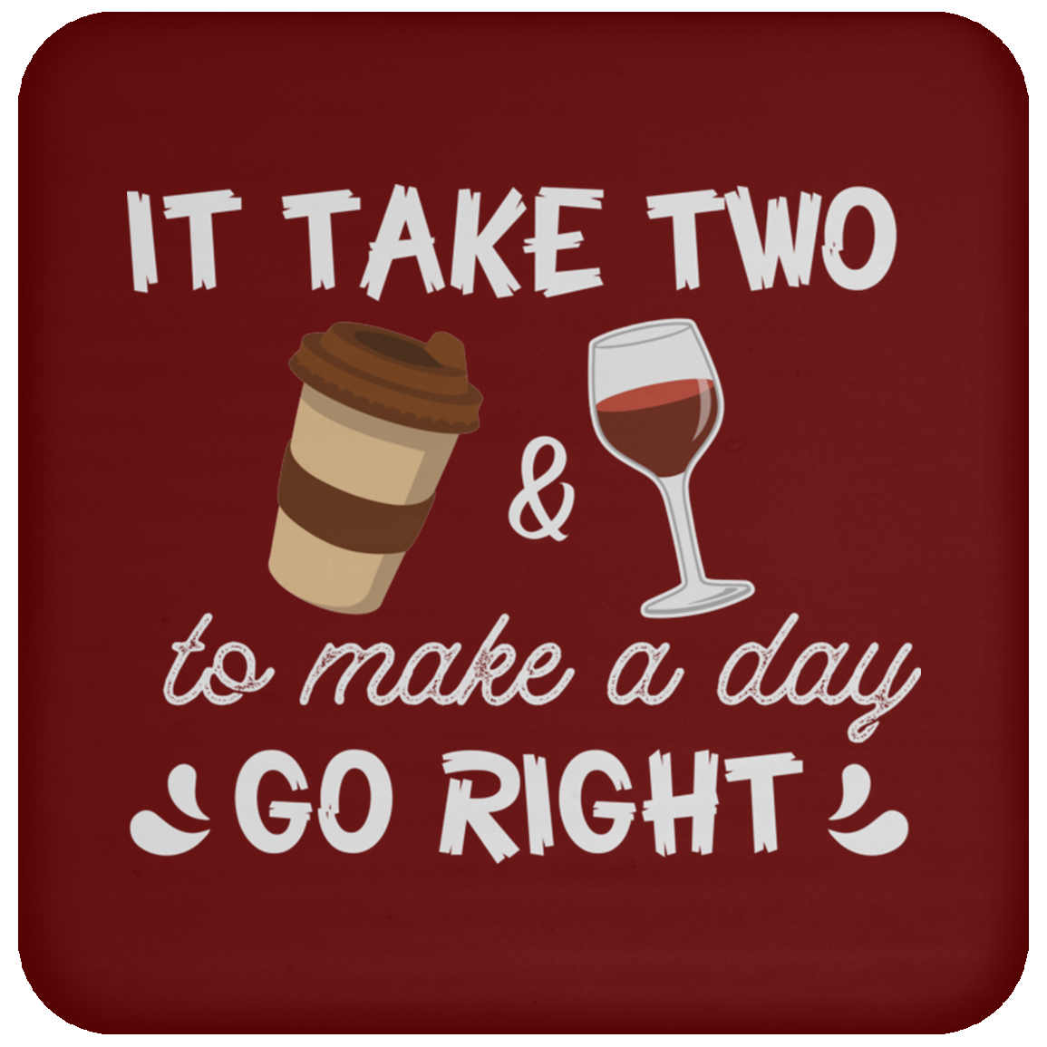 “It Take Two To Make A Day Go Right” Coaster – Perfect for Coffee & Wine Lovers!