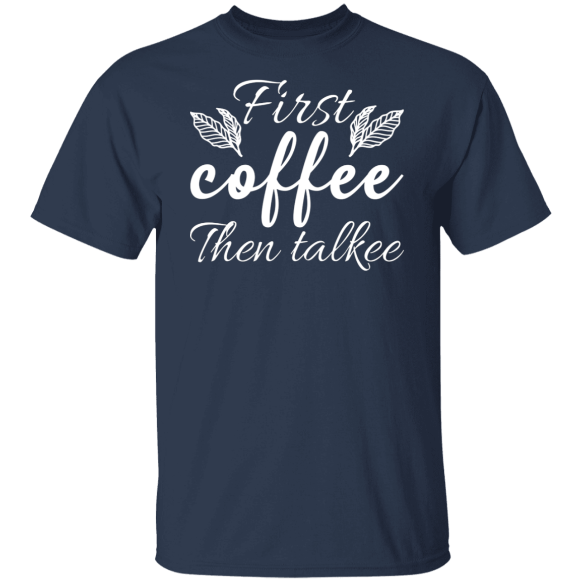 "First Coffee Then Talkee" - Funny Morning T-Shirt for Coffee Lovers!