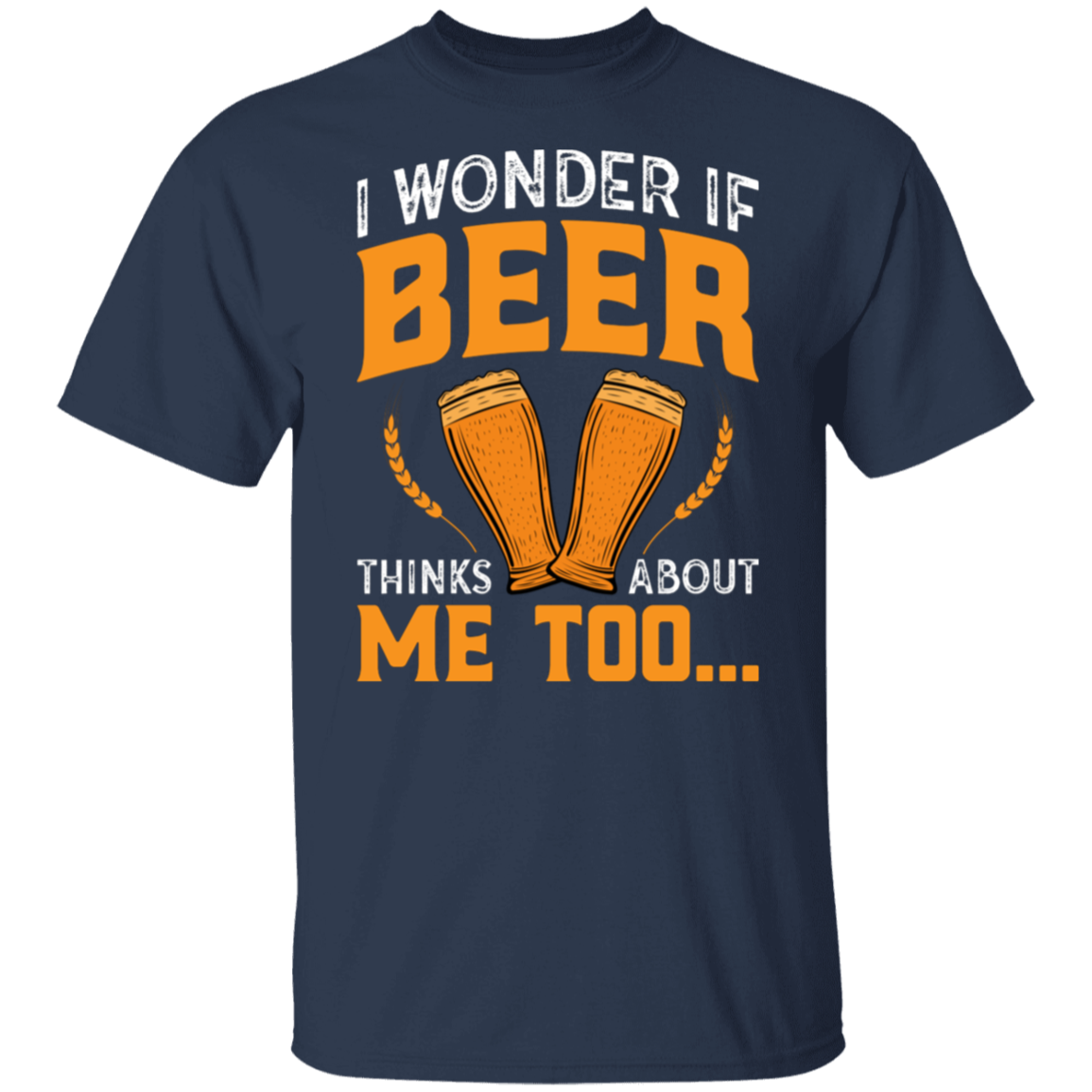 “I Wonder If Beer Thinks About Me Too” Funny Beer Lover T-Shirt – Perfect for Happy Hour!