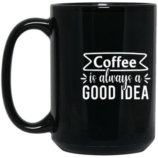 "Coffee Is Always A Good Idea" - Inspirational Ceramic 15 oz Coffee Mug for Coffee Lovers!