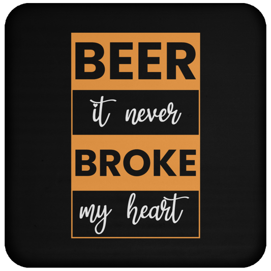 "Beer: It Never Broke My Heart" – Humorous Beer Coaster