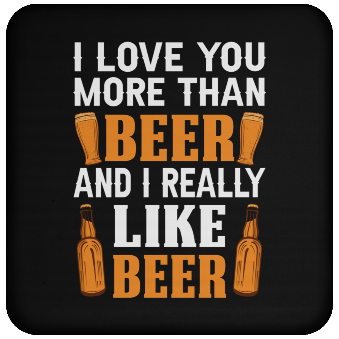 “I Love You More Than Beer…And I Really Like Beer” Coaster – Ideal for Beer Lovers & Happy Hour Fans!