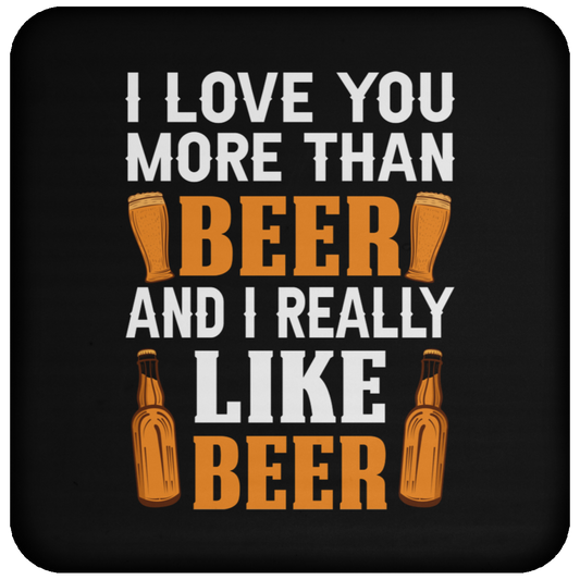 “I Love You More Than Beer…And I Really Like Beer” Coaster – Ideal for Beer Lovers & Happy Hour Fans!