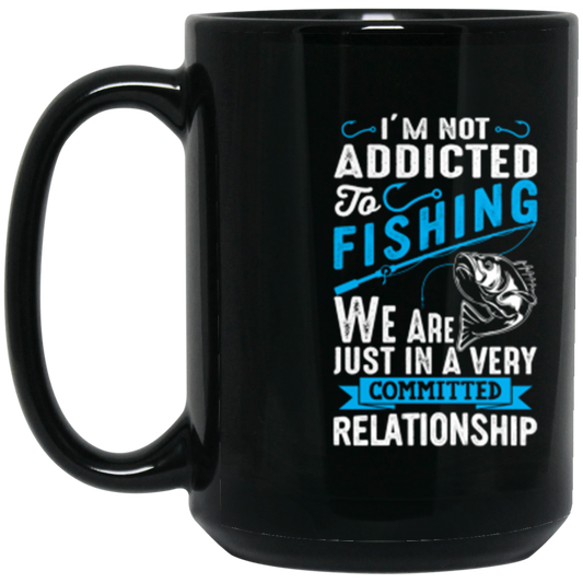 Committed To Fishing Coffee Mug – "I'm Not Addicted to Fishing, Just in a Committed Relationship"