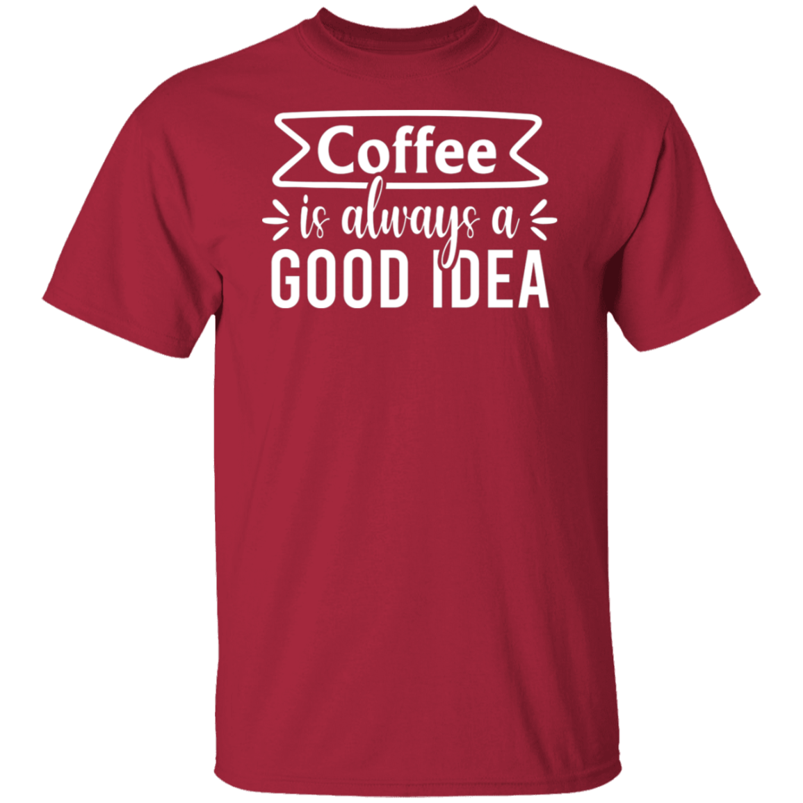 "Coffee Is Always A Good Idea" - Inspirational T-Shirt for Coffee Lovers!