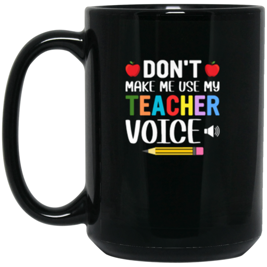 "Don't Make Me Use My Teacher Voice!" Funny Teacher 15oz Black Wraparound Mug – Perfect Back-to-School Gift for Educators