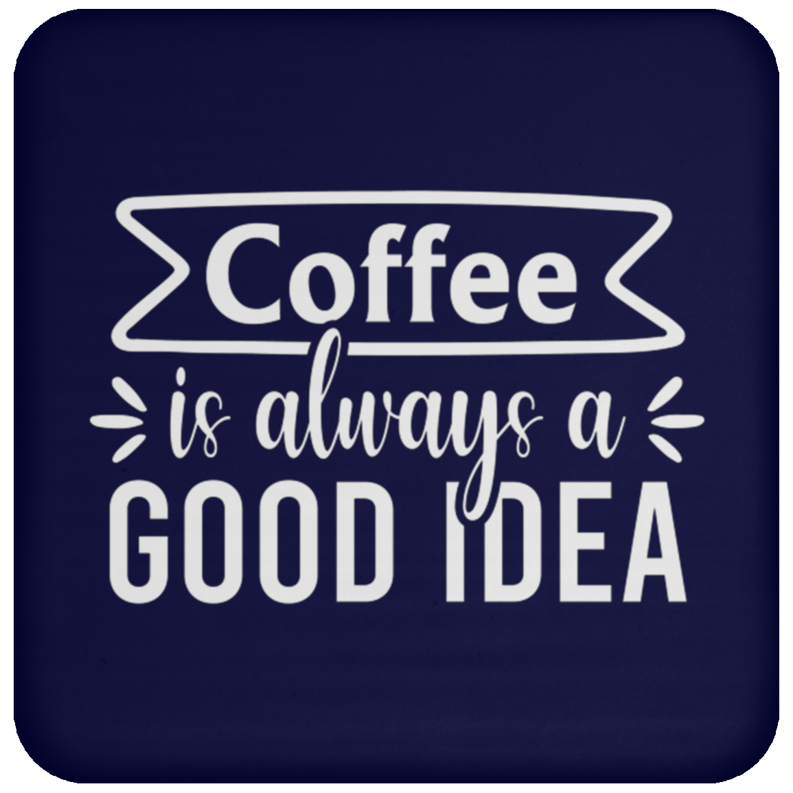 "Coffee Is Always A Good Idea" - Inspirational Ceramic Coaster for Coffee Lovers!