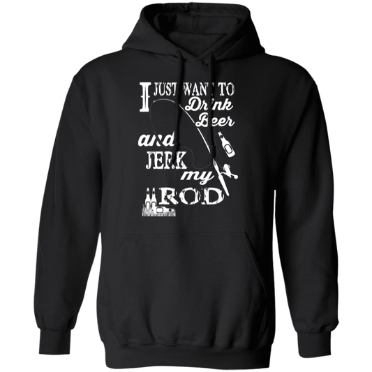 “I Just Want To Drink Beer And Jerk My Rod” Fishing Hoodie – Cozy & Fun Gift for Anglers!