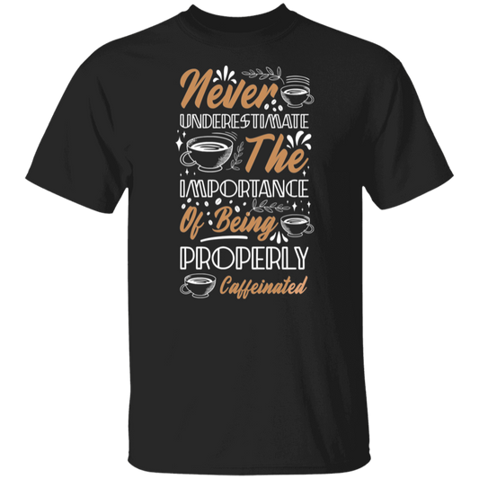 Properly Caffeinated T-Shirt: Never Underestimate the Importance!