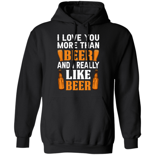 “I Love You More Than Beer…And I Really Like Beer” Hoodie – Cozy Gift for Beer Lovers & Happy Hour Enthusiasts!