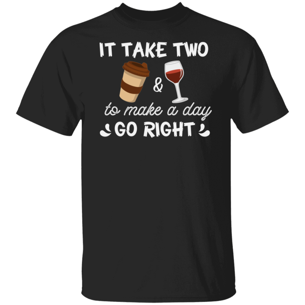 “It Take Two To Make A Day Go Right” T-Shirt – Coffee & Wine Lover's Essential!