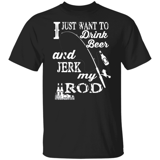 “I Just Want To Drink Beer And Jerk My Rod” Fishing T-Shirt – Perfect Gift for Anglers & Beer Lovers!